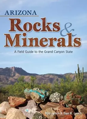 Arizona Rocks & Minerals (Arizonské horniny a minerály): Mierne minerály a ich skúmanie: terénny sprievodca po štáte Veľký kaňon - Arizona Rocks & Minerals: A Field Guide to the Grand Canyon State