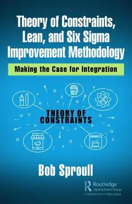Teória obmedzení, metodika zlepšovania Lean a Six Sigma: Metóda a metodika SigM: argumentácia pre integráciu - Theory of Constraints, Lean, and Six Sigma Improvement Methodology: Making the Case for Integration