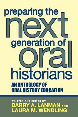 Príprava novej generácie orálnych historikov: Antológia vzdelávania v oblasti orálnej histórie - Preparing the Next Generation of Oral Historians: An Anthology of Oral History Education