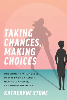 Riskovať, rozhodovať sa: a ísť za svojimi snami - Taking Chances, Making Choices: One Woman's Willingness to Take Daring Chances, Make Bold Choices, and Follow Her Dreams