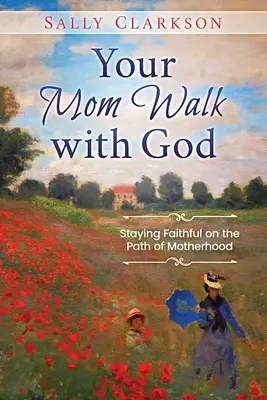 Vaša mama kráča s Bohom: Ako zostať verný na ceste materstva - Your Mom Walk with God: Staying Faithful on the Path of Motherhood