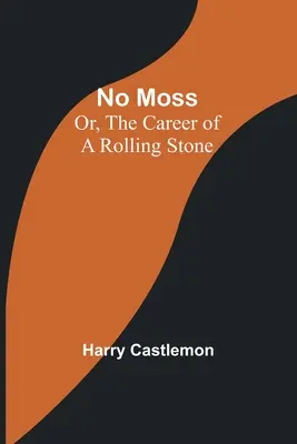 No Moss; Or, The Career of a Rolling Stone (Žiadny Moss alebo kariéra valiaceho sa kameňa) - No Moss; Or, The Career of a Rolling Stone