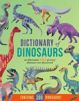 Slovník dinosaurov: Ilustrovaný slovník od A do Z všetkých dinosaurov, ktoré boli kedy objavené - obsahuje viac ako 300 dinosaurov! - Dictionary of Dinosaurs: An Illustrated A to Z of Every Dinosaur Ever Discovered - Contains Over 300 Dinosaurs!