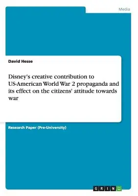 Disneyho tvorivý príspevok k americkej propagande počas 2. svetovej vojny a jeho vplyv na postoj občanov k vojne - Disney's creative contribution to US-American World War 2 propaganda and its effect on the citizens' attitude towards war