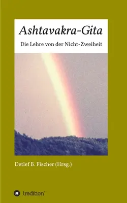 Aštávakra-Gíta: Die Lehre von der Nicht-Zweiheit - Ashtavakra-Gita: Die Lehre von der Nicht-Zweiheit