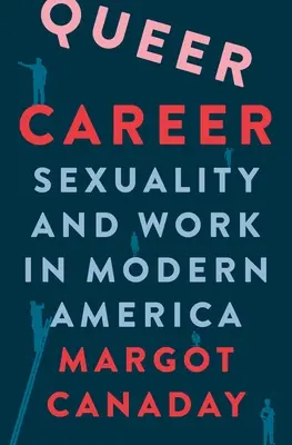 Queer Career: Kariéra v živote: Sexualita a práca v modernej Amerike - Queer Career: Sexuality and Work in Modern America