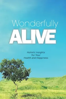 Zázračne živý: holistické poznatky pre vaše zdravie a šťastie - Wonderfully Alive: Holistic Insights for Your Health and Happiness