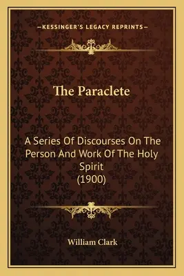 Paraklét: Séria rozpráv o osobe a pôsobení Ducha Svätého (1900) - The Paraclete: A Series of Discourses on the Person and Work of the Holy Spirit (1900)