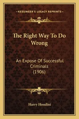 Správny spôsob, ako robiť zle: (1906): Odhaľovanie úspešných zločincov - The Right Way To Do Wrong: An Expose Of Successful Criminals (1906)