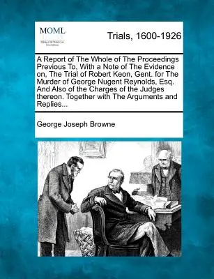 Správa o celom predchádzajúcom konaní s poznámkou o dôkazoch v súdnom procese s Robertom Keonom, Gent. za vraždu Georgea Nugenta - A Report of the Whole of the Proceedings Previous To, with a Note of the Evidence On, the Trial of Robert Keon, Gent. for the Murder of George Nugent