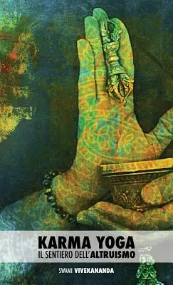 Karma joga: Il Sentiero Dell'altruismo - Karma Yoga: Il Sentiero Dell'altruismo