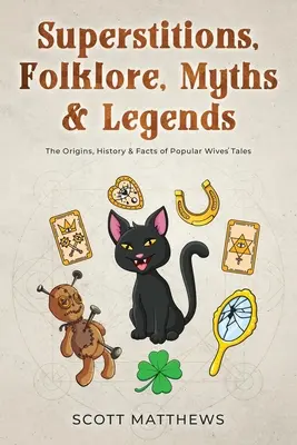Povery, folklór, mýty a legendy - pôvod, história a fakty o populárnych ženiných rozprávkach - Superstitions, Folklore, Myths & Legends - The Origins, History & Facts of Popular Wives' Tales