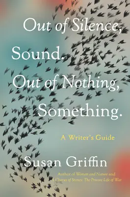 Out of Silence, Sound (Z ticha, do zvuku). Z ničoho, niečo.: A Writers Guide (Sprievodca pre spisovateľov) - Out of Silence, Sound. Out of Nothing, Something.: A Writers Guide