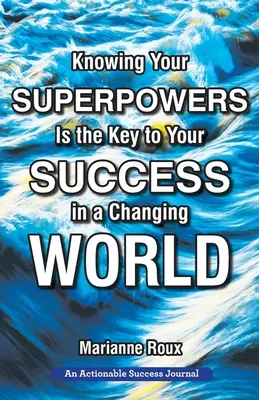 Poznanie svojich superschopností je kľúčom k úspechu v meniacom sa svete: Budovanie osobnej agility pre väčší úspech v práci a v živote - Knowing Your Superpowers Is the Key to Your Success in a Changing World: Building Personal Agility for More Success in Your Job and in Your Life
