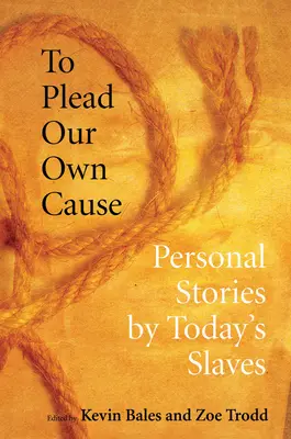 Obhájiť vlastnú vec: Osobné príbehy dnešných otrokov - To Plead Our Own Cause: Personal Stories by Today's Slaves