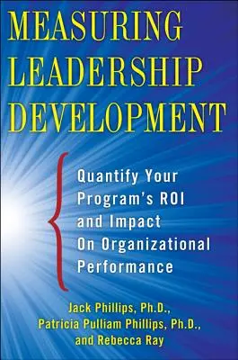 Meranie rozvoja vedúcich pracovníkov: Kvantifikujte vplyv vášho programu a Roi na výkonnosť organizácie - Measuring Leadership Development: Quantify Your Program's Impact and Roi on Organizational Performance