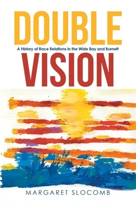 Dvojité videnie: História rasových vzťahov v zálive Wide Bay a Burnett - Double Vision: A History of Race Relations in the Wide Bay and Burnett
