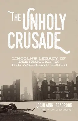 Nesvätá krížová výprava: Lincolnov odkaz ničenia na americkom Juhu - The Unholy Crusade: Lincoln's Legacy of Destruction in the American South