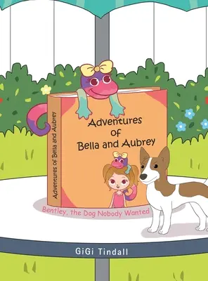 Dobrodružstvá Belly a Aubrey: Bentley, pes, ktorého nikto nechcel - Adventures of Bella and Aubrey: Bentley, the Dog Nobody Wanted