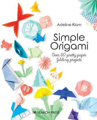 Jednoduché origami: Viac ako 50 pekných projektov skladania papiera - Simple Origami: Over 50 Pretty Paper Folding Projects