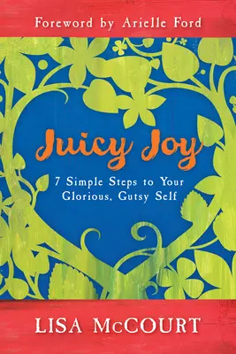 Šťavnatá radosť: 7 jednoduchých krokov k vášmu nádhernému, odvážnemu ja - Juicy Joy: 7 Simple Steps to Your Glorious, Gutsy Self