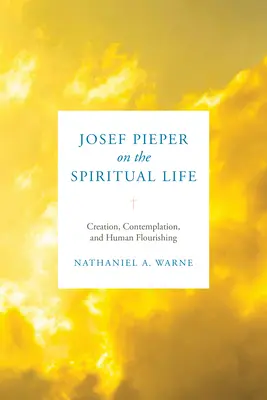 Josef Pieper o duchovnom živote: Stvorenie, kontemplácia a ľudský rozkvet - Josef Pieper on the Spiritual Life: Creation, Contemplation, and Human Flourishing