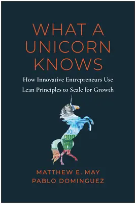 Čo vie jednorožec: Ako poprední podnikatelia využívajú princípy štíhlosti na dosiahnutie udržateľného rastu - What a Unicorn Knows: How Leading Entrepreneurs Use Lean Principles to Drive Sustainable Growth