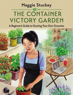 Záhrada víťazstva v kontajneroch: Príručka pre začiatočníkov, ako si vypestovať vlastné potraviny - The Container Victory Garden: A Beginner's Guide to Growing Your Own Groceries