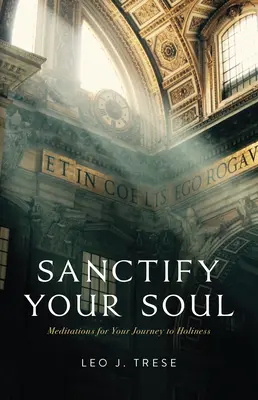 Posväťte svoju dušu: Meditácie, ktoré vás povedú na ceste k svätosti - Sanctify Your Soul: Meditations to Guide Your Journey to Holiness