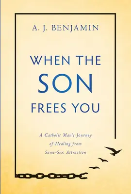 Keď ťa syn oslobodí: Cesta katolíka za uzdravením z príťažlivosti k rovnakému pohlaviu - When the Son Frees You: A Catholic Man's Journey of Healing from Same-Sex Attraction