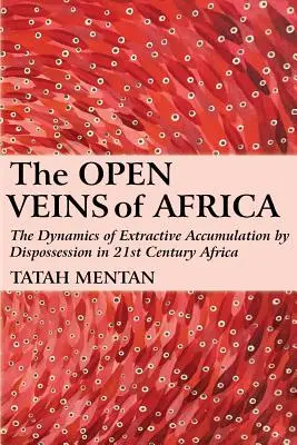 Otvorené žily Afriky: Dynamika ťažobnej akumulácie prostredníctvom vyvlastňovania v Afrike 21. storočia - The Open Veins of Africa: The Dynamics of Extractive Accumulation by Dispossession in 21st Century Africa