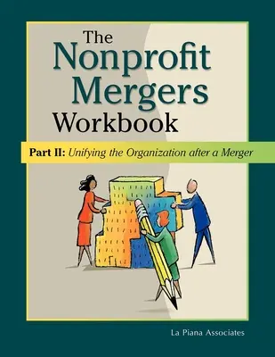 Pracovný zošit k zlúčeniu neziskových organizácií II. časť: Zjednotenie organizácie po zlúčení - Nonprofit Mergers Workbook Part II: Unifying the Organization After a Merger