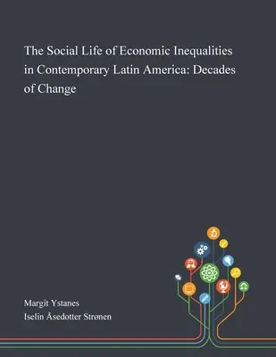 Sociálny život ekonomických nerovností v súčasnej Latinskej Amerike: Desaťročia zmien - The Social Life of Economic Inequalities in Contemporary Latin America: Decades of Change