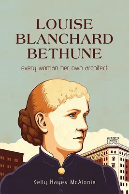 Louise Blanchard Bethune: Každá žena svoj vlastný architekt - Louise Blanchard Bethune: Every Woman Her Own Architect