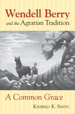 Wendell Berry a agrárna tradícia: Wendell Berry a agrárna tradícia - Wendell Berry and the Agrarian Tradition: Wendell Berry and the Agrarian Tradition