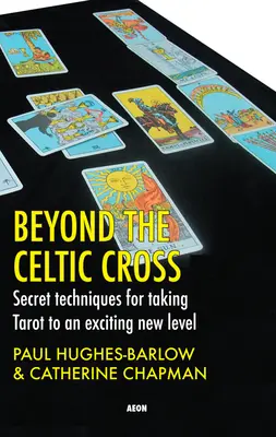 Za hranice keltského kríža: Tajné techniky, ako posunúť tarot na novú vzrušujúcu úroveň - Beyond the Celtic Cross: Secret Techniques for Taking Tarot to an Exciting New Level