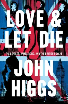 Love and Let Die: James Bond, Beatles a britská psychika - Love and Let Die: James Bond, the Beatles, and the British Psyche