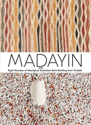 Madayin: Osem desaťročí austrálskych domorodých malieb na kôre z Yirrkaly - Madayin: Eight Decades of Aboriginal Australian Bark Painting from Yirrkala