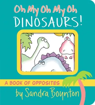 Oh My Oh My Oh Dinosaurs!: Kniha protikladov - Oh My Oh My Oh Dinosaurs!: A Book of Opposites
