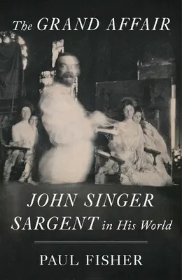 Veľká aféra: John Singer Sargent vo svojom svete - The Grand Affair: John Singer Sargent in His World