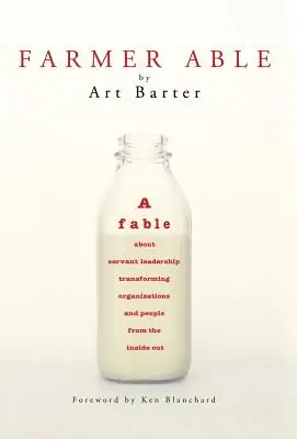 Farmár Able: Bájka o slúžiacom vedení, ktoré transformuje organizácie a ľudí zvnútra - Farmer Able: A fable about servant leadership transforming organizations and people from the inside out