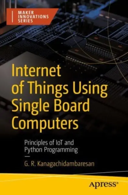 Internet vecí pomocou jednodoskových počítačov: Princípy Iot a programovania v jazyku Python - Internet of Things Using Single Board Computers: Principles of Iot and Python Programming