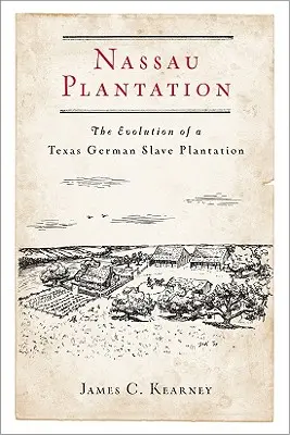 Plantáž Nassau: Vývoj texaskej nemeckej otrokárskej plantáže - Nassau Plantation: The Evolution of a Texas German Slave Plantation
