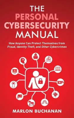 Osobná príručka kybernetickej bezpečnosti: Ako sa každý môže chrániť pred podvodmi, krádežami identity a inými kybernetickými zločinmi - The Personal Cybersecurity Manual: How Anyone Can Protect Themselves from Fraud, Identity Theft, and Other Cybercrimes