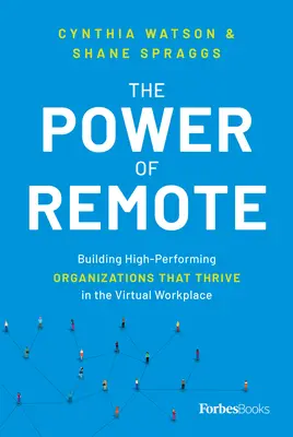 Moc na diaľku: Príručka: Budovanie vysoko výkonných organizácií, ktoré prosperujú na virtuálnom pracovisku - The Power of Remote: Building High-Performing Organizations That Thrive in the Virtual Workplace