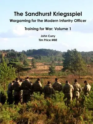 Sandhurst Kriegsspiel Wargaming for the Modern Infantry Officer Training for War: Volume 1 - The Sandhurst Kriegsspiel Wargaming for the Modern Infantry Officer Training for War: Volume 1