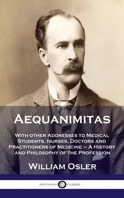 Aequanimitas: Aequitimia: s ďalšími príhovormi študentom medicíny, zdravotným sestrám, lekárom a praktickým lekárom - história a filozofia - Aequanimitas: With other Addresses to Medical Students, Nurses, Doctors and Practitioners of Medicine - A History and Philosophy of