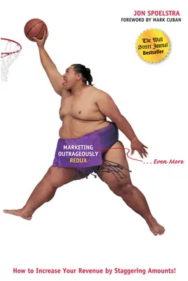 Marketing nehorázne Redux: Ako zvýšiť svoje príjmy o závratné sumy - Marketing Outrageously Redux: How to Increase Your Revenue by Staggering Amounts