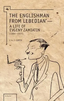 Angličan z Lebedian: Život Jevgenija Zamiatina - The Englishman from Lebedian: A Life of Evgeny Zamiatin