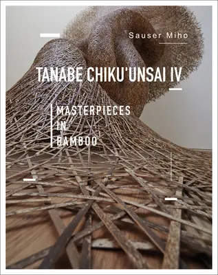 Tanabe Chikuunsai IV: Majstrovské diela z bambusu - Tanabe Chikuunsai IV: Masterpieces in Bamboo
